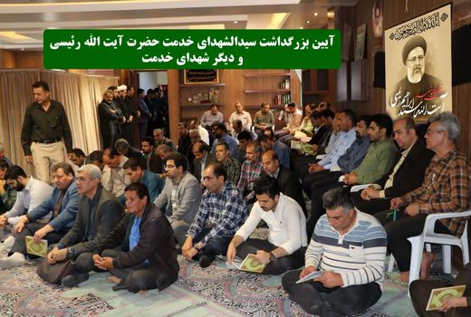 آیین بزرگداشت سیدالشهدای خدمت حضرت آیت الله رئیسی و دیگر شهدای خدمت 
